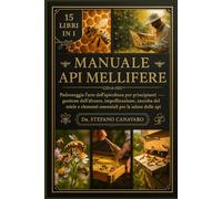 MANUALE API MELLIFERE: Padroneggia l'arte dell'apicoltura per principianti: gestione dell'alveare, impollinazione, raccolta del miele e elementi essenziali per la salute delle api