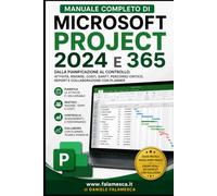 Manuale completo di Microsoft Project 2024 e 365: Dalla pianificazione al controllo: attività, risorse, costi, Gantt, percorso critico, report e collaborazione con Planner