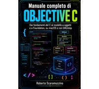 Manuale completo di Objective-C: Dai fondamenti del C al modello a oggetti e a Foundation, su macOS e con GNUstep