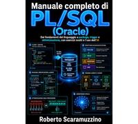 Manuale completo di PL/SQL (Oracle): Dai fondamenti del linguaggio a package, trigger e ottimizzazione, con esercizi svolti e l’uso dell’IA