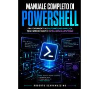 Manuale completo di PowerShell: Dai fondamenti all’automazione avanzata, con esercizi svolti e intelligenza artificiale