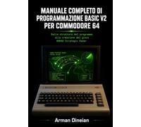 MANUALE COMPLETO DI PROGRAMMAZIONE BASIC V2 PER COMMODORE 64: Dalla struttura del programma alla creazione del gioco NORAD Strategic Radar