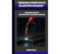 “ MANUALE COMPLETO DI SALDATURA MIGMAG”: PERCORSO GUIDATO PER IMPARARE A SALDARE MIGMAG