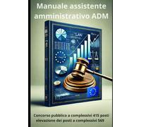 Manuale Completo per il Concorso 415 Assistenti Amministrativi ADM, elevato a 569 posti: Guida Estesa con Normativa, Casi Pratici e Quiz di Autovalutazione per Superare la Prova Selettiva