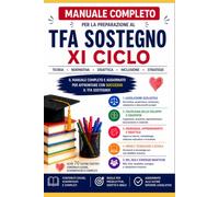 Manuale completo per la preparazione al TFA Sostegno XI Ciclo: Il manuale completo e aggiornato per affrontare con successo il TFA Sostegno!