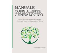 Manuale Consulente Genealogico: Guida alla consulenza genealogica tra archivi e storie di famiglia