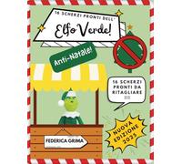 Manuale da ritagliare per creare il KIT di SCHERZI per l'ELFO VERDE ANTI-NATALE!: Istruzioni, 16 scherzi pronti e tutto il necessario per ospitare l'Elfo Verde Anti-Natale!
