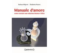 Manuale d'amore. Come costruire una relazione intensa e felice