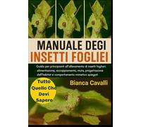 MANUALE DEGLI INSETTI FOGLIE: Guida per principianti all'allevamento di insetti fogliari: alimentazione, accoppiamento, muta, progettazione dell'habitat e comportamento mimetico spiegati