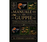 MANUALE DEI GUPPIE: Padroneggia l'arte dei pesci Guppy Guida all'allevamento, all'alimentazione, all'allestimento della vasca, ai colori e alla facile ... per gli appassionati di acquari d'acqua dolce