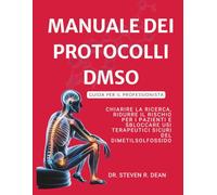 MANUALE DEI PROTOCOLLI DMSO - Guida per il professionista: Chiarire la ricerca, ridurre il rischio per i pazienti e sbloccare usi terapeutici sicuri del dimetilsolfossido