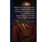 Manuale Dei Sinonimi Della Lingua Latina Composto Sull'opera Del Barrault E Ridotto Ad Uso Dei Licei E Dei Ginnasi