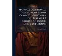 Manuale Dei Sinonimi Della Lingua Latina Composto Sull'opera Del Barrault E Ridotto Ad Uso Dei Licei E Dei Ginnasi