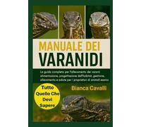 Manuale dei Varanidi: La guida completa per l'allevamento dei varani: alimentazione, progettazione dell'habitat, gestione, allevamento e salute per i proprietari di animali esotici