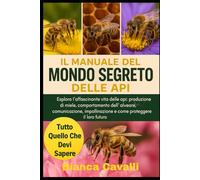 Manuale del Mondo Segreto delle Api: Esplora l'affascinante vita delle api: produzione di miele, comportamento dell'alveare, comunicazione, impollinazione e come proteggere il loro futuro