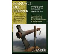 Manuale del prepper.: Guida completa con tutte le basi per comprendere il mondo del prepper, sopravvivere a qualsiasi tipo di catastrofe o vivere in modo indipendente.