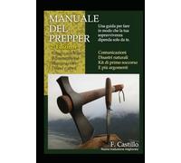 Manuale del prepper.: Guida completa con tutte le basi per comprendere il mondo del prepper, sopravvivere a qualsiasi tipo di catastrofe o vivere in modo indipendente.