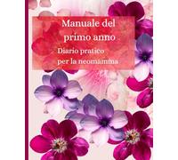 MANUALE DEL PRIMO ANNO: DIARIO PRATICO PER LA NEOMAMMA