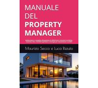 MANUALE DEL PROPERTY MANAGER: Guida pratica e completa alla gestione di affitti brevi e locazioni turistiche in Italia. Contratti, fisco, checklist operative e strategie per massimizzare i profitti