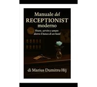 Manuale del Receptionist moderno: L'Arte dell' accoglienza, Vivere servire e amare dietro il banco di un hotel