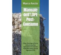 Manuale dell’LDPE Post-Consumo: Filiera, Tecnologie di Riciclo, Controllo Qualità e Applicazioni Industriali del Polietilene a Bassa Densità Rigenerato (PCR)