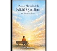 Manuale della felicità quotidiana: Una filosofia soft di vita