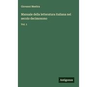 Manuale della letteratura italiana nel secolo decimonono: Vol. 1