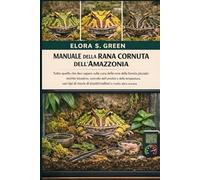 MANUALE DELLA RANA CORNUTA DELL'AMAZZONIA: Tutto quello che devi sapere sulla cura delle rane della foresta pluviale: recinto bioattivo, controllo ... di insetti/roditori e molto altro ancora