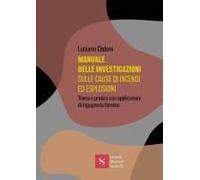Manuale Delle Investigazioni Sulle Cause Di Incendi Ed Esplosioni. Teoria E Pratica Con Applicazioni Di Ingegneria Forense