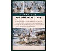 MANUALE DELLE RENNE: Tutto ciò che devi sapere su mandria e allevamento: alloggi in climi freddi, dieta al pascolo e al pascolo, cicli delle corna e ... sociali della mandria, pianificazione