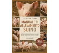MANUALE DI ALLEVAMENTO SUINO: La guida completa all'allevamento di suini sani per l'alimentazione da carne o a scopo di lucro, l'allevamento, ... i costi e le pratiche agricole quotidiane