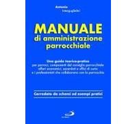 Manuale Di Amministrazione Parrocchiale. Una Guida Teorico-Pratica Per Parroci, Componenti Del Consiglio Parrocchiale Affari Economici, Sacerdoti E Uffici Di Curia E I Professionisti Che Collaborano C