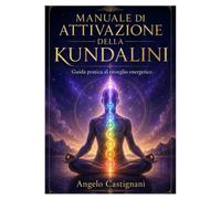 Manuale di Attivazione della Kundalini: Guida pratica al risveglio energetico, alla sicurezza e all’integrazione