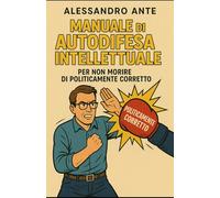 Manuale di Autodifesa Intellettuale: Per Non Morire di Politicamente Corretto