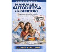 Manuale di Autodifesa per Genitori: sopravvivere a maestre,metodi e riunioni senza perdere la dignità