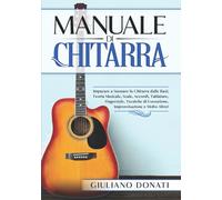 Manuale di Chitarra: Imparare a Suonare la Chitarra dalle Basi; Teoria Musicale, Scale, Accordi, Tablature, Canzoni, Fingerstyle, Tecniche di Esecuzione, Improvvisazione e Molto Altro!