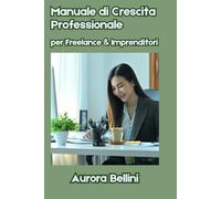 Manuale di Crescita Professionale per Freelance & Imprenditori
