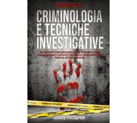 Manuale di criminologia e tecniche investigative.: Alla scoperta della psicologia oscura criminale di come vengono indagati e catturati i più spietati serial killer. Dalla balistica all'interrogatorio