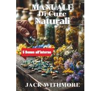 Manuale di cure Naturali: Guida pratica alle piante medicinali e ai rimedi casalinghi per sopravvivere senza farmaci