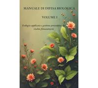 MANUALE DI DIFESA BIOLOGICA - VOLUME I: Ecologia applicata e gestione preventiva del rischio fitosanitario