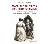 Manuale di difesa dal body shaming. Il tuo corpo non più bersaglio: come imparare a difenderti e a brillare
