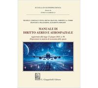 Manuale di diritto aereo e aerospaziale. Aggiornato alla legge 13 giugno 2025, n. 89. Disposizioni in materia di economia dello spazio
