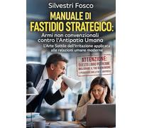 Manuale di Fastidio Strategico: Armi non convenzionali contro l’Antipatia Umana: L’Arte Sottile dell’Irritazione applicata alle relazioni umane moderne