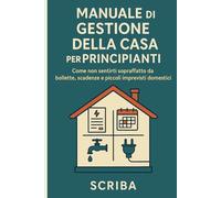 Manuale di Gestione della Casa per Principianti: Come non sentirti sopraffatto da bollette, scadenze e piccoli imprevisti domestici