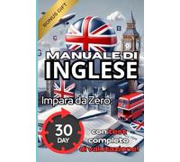 Manuale di Inglese: Impara da Zero: 30 GIORNI PER IMPARARE (con test completo di valutazione!)