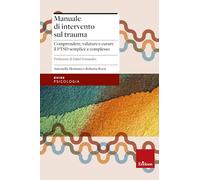 Manuale di intervento sul trauma. Comprendere, valutare e curare il PTSD semplice e complesso