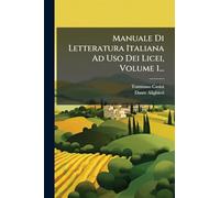 Manuale Di Letteratura Italiana Ad Uso Dei Licei, Volume 1...