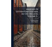 Manuale Di Letteratura Italiana Ad Uso Dei Licei, Volume 3...