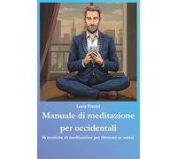 Manuale di meditazione per occidentali: 16 tecniche di meditazione per ritrovare sé stessi
