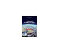 Manuale Di Meteorologia. Guida Alla Comprensione Dei Fenomeni Atmosferici E Dei Cambiamenti Climatici